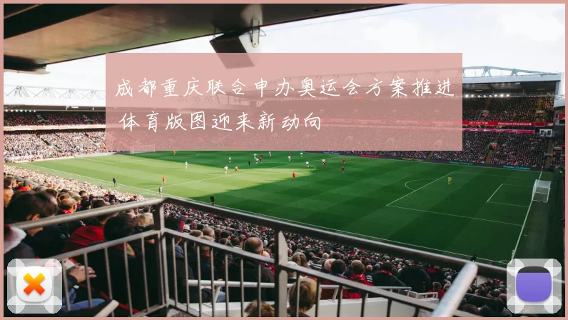 成都重庆联合申办奥运会方案推进 体育版图迎来新动向